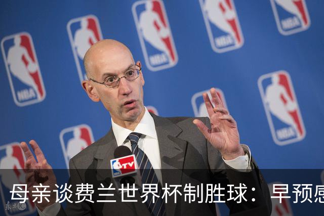 母亲谈费兰世界杯制胜球：早预感到会是他，因为他经历了太多困难